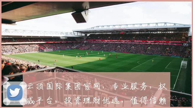 云顶国际集团官网，专业服务，权威平台，投资理财优选，值得信赖