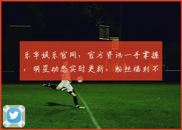 乐华娱乐官网，官方资讯一手掌握，明星动态实时更新，粉丝福利不间断，精彩不容错过
